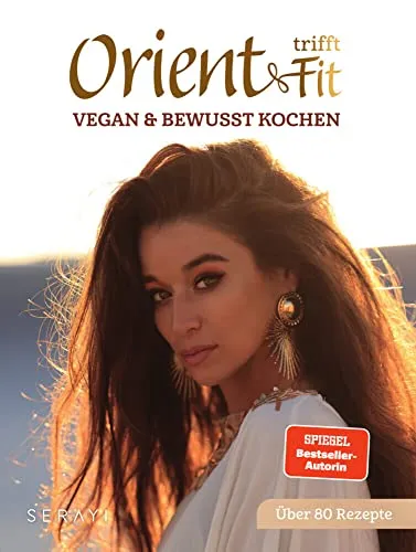 Orient trifft Fit: Vegan und bewusst Kochen - Kochbuch mit gesunden, veganen Rezepten inspiriert von orientalischen Aromen für ein bewusstes Essen und Wohlbefinden.