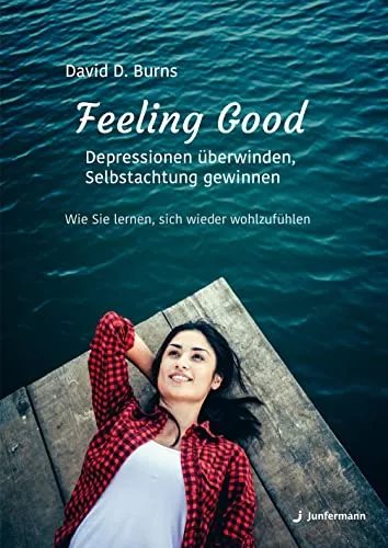 Feeling Good: Depressionen überwinden und Selbstachtung gewinnen - Ratgeber zur Überwindung von Angstzuständen, der Ihnen hilft, Selbstachtung zu gewinnen und sich wieder wohlzufühlen.