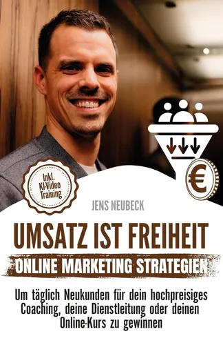 Umsatz ist Freiheit: Online-Marketing-Strategien Neukunden Jens Neubeck Neu 2024