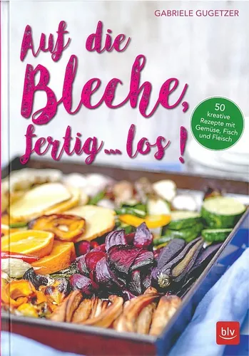 Gugetzer: Auf die Bleche fertig los 50 kreative Rezepte mit Gemüse/Fisch/Fleisch