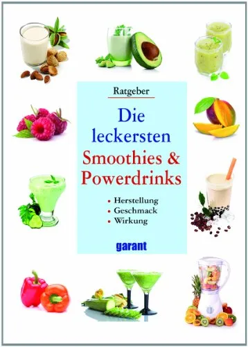 Die leckersten Smoothies & Powerdrinks: Herstellung - Geschmack - Wirkung