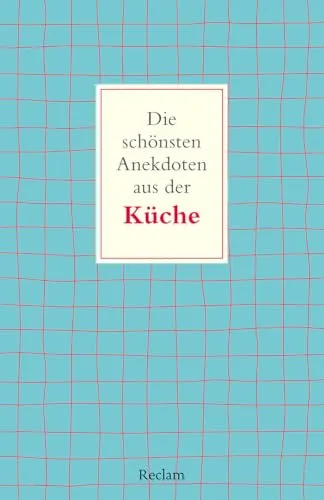 Die schönsten Anekdoten aus der Küche: Kurze Geschichten für zwischendurch – Kuriose Momente aus der Welt des Kochens und Backens (Reclams Universal-Bibliothek)