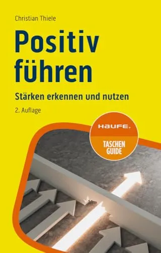 Positiv führen: Stärken erkennen und nutzen (Haufe TaschenGuide)