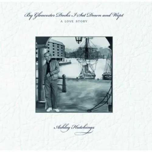 Ashley Hutchings By Gloucester Docks I Sat Down and Wept: A Love Story (Vinyl)