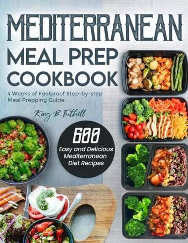 Mediterranean Meal Prep Cookbook: 600 Easy and Delicious Mediterranean Diet Recipes to Cook, Prep, Grab, and Go| With 4 Weeks of Foolproof Step-by-step Meal Prepping Guide
