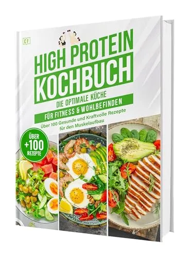 High Protein Kochbuch: Die optimale Fitnessküche ohne Eiweißpulver | Über 100 gesunde und kraftvolle Rezepte für den Muskelaufbau