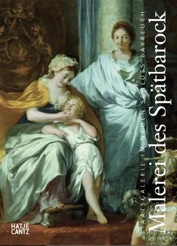 Malerei des Spätbarock: Staatsgalerie im Neuen Schloss Bayreuth Reinhold Ba ...