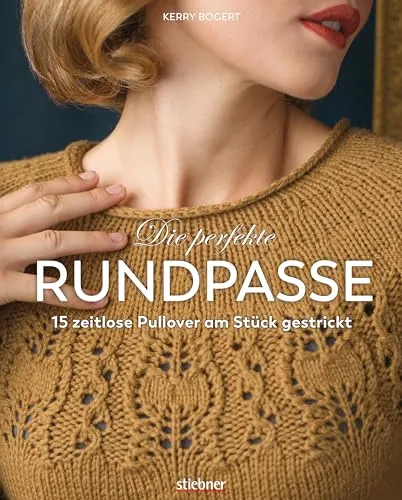 Die perfekte Rundpasse: Strickbuch mit 15 zeitlosen Pullovern - Stricken: Einführung in die Rundpasse-Technik mit Schritt-für-Schritt Anleitungen für Modelle in Größe XS bis XL. Ideal für Anfänger und Fortgeschrittene.