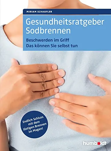 Gesundheitsratgeber Sodbrennen: Beschwerden im Griff. Das können Sie selbst tun. Endlich Schluss mit dem lästigen Brennen im Magen!