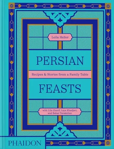 Persian Feasts: 100 Authentic Persian Recipes - Länderküchen mit 100 traditionellen Rezepten, die Geschichten und Aromen aus dem Iran vereinen – ein Fest für die Sinne!