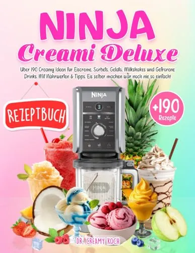 Ninja Creami Deluxe Rezeptbuch: Über 190 Creamy Ideen für Eiscreme, Sorbets, Gelato, Milkshakes und Gefrorene Drinks. Mit Nährwerten & Tipps. Eis selber machen war noch nie so einfach!