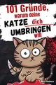 Produktbild: 101 Gründe, warum deine Katze dich umbringen will: Ein humorvolles Geschenkbuch für Katzenliebhaber