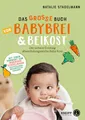 Produktbild: Das große Buch von Babybrei & Beikost: Sicherer Einstieg mit Empfehlungen, Beikostplan und über 70 Rezepten für Babybrei, Fingerfood und ... Mit einem ... für Babybrei, Fingerfood und Familiengerichte