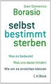Produktbild: selbst bestimmt sterben: Was es bedeutet. Was uns daran hindert. Wie wir es erreichen können.