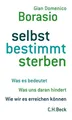 Produktbild: Selbst bestimmt sterben Was es bedeutet. Was uns daran hindert. Wie wir es er...