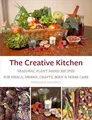Produktbild: The Creative Kitchen: Seasonal Plant Based Recipes for Meals, Drinks, Crafts, Body & Home Care
