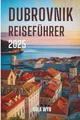 Produktbild: DUBROVNIK REISEFÜHRER 2025: Geheimnisse, Wunder und mediterrane Sonnenuntergänge