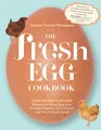 Produktbild: The Fresh Egg Cookbook: From Chicken to Kitchen, Recipes for Using Eggs from Farmers' Markets, Local Farms, and Your Own Backyard