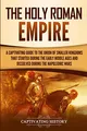 Produktbild: The Holy Roman Empire: A Captivating Guide to the Union of Smaller Kingdoms That Started During the Early Middle Ages and Dissolved During the Napoleonic Wars (Exploring Europe’s Past)