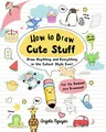 Produktbild: How to Draw Cute Stuff: Draw Anything and Everything in the Cutest Style Ever! (Draw Cute Stuff, 1, Band 1)