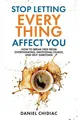Produktbild: Stop Letting Everything Affect You: How to break free … | Chidiac, Daniel | Buch