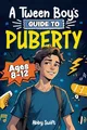 Produktbild: A Tween Boy's Guide to Puberty: Everything You Need to Know About Your Body, Mind, and Emotions When Growing Up. For Boys Age 8-12 (Tween Guides to Growing Up)