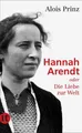 Produktbild: Hannah Arendt oder Die Liebe zur Welt | Alois Prinz | deutsch