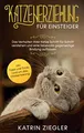 Produktbild: Katzenerziehung für Einsteiger: Das Verhalten Ihrer Katze Schritt für Schritt verstehen und eine liebevolle gegenseitige Bindung aufbauen - inkl. Tipps und Tricks rund um das Clickertraining