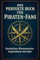 Produktbild: Das perfekte Buch für Piraten-Fans: Geschichten, Wissenswertes, Inspirationen und mehr
