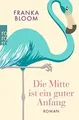 Produktbild: Die Mitte ist ein guter Anfang von Bloom, Franka | Buch | Zustand akzeptabel