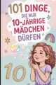 Produktbild: 101 Dinge, die nur 10-jährige Mädchen dürfen: Das besondere Geschenk zum 10. Geburtstag – voller mutmachender, lustiger und liebevoller Gedanken nur für dich