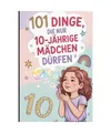 Produktbild: 101 Dinge, die nur 10-jährige Mädchen dürfen: Das besondere Geschenk zum 10. 