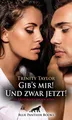 Produktbild: Gib’s mir! Und zwar jetzt! Erotische Geschichten: Spannung, Lust, Leidenschaft, Verzweiflung und Freude ...