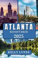 Produktbild: ATLANTA REISEFÜHRER 2025: „Entdecken Sie das pulsierende Herz des Südens: Eine Reise durch die Kultur, Geschichte und den modernen Charme Atlantas“