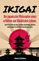 Produktbild: IKIGAI - Die japanische Philosophie eines erfüllten und glücklichen Lebens: Schritt für Schritt zum Ikigai und dabei Selbstfindung, Resilienz und die eigene Persönlichkeitsentwicklung meistern.