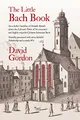Produktbild: The Little Bach Book: An eclectic Omnibus of Notable Details about the Life and Times of the esteemed and highly respected Johann Sebastian Bach