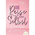 Produktbild: Die Reise zu deinem Selbst - Durch Selbstfindung und Selbstreflexion zum neuen Ich: Bekomme Antworten auf all die Fragen, die dir sonst niemand