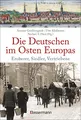 Produktbild: Die Deutschen im Osten Europas. Die Geschichte der deutschen Ostgebiete: Ostpreußen, Westpreußen, Schlesien, Baltikum und Sudetenland: Eroberer, Siedler, Vertriebene