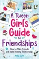 Produktbild: A Tween Girl's Guide to Friendships: How to Make Friends and Build Healthy Relationships. The Complete Friendship Handbook for Young Girls. (Tween Guides to Growing Up)