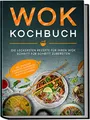 Produktbild: Wok Kochbuch: Die leckersten Rezepte für Ihren Wok Schritt für Schritt zubereiten | inkl. einfacher 3-Schritte-Grundregel, um köstliche eigene Rezepte zu kreieren