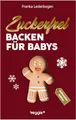 Produktbild: Zuckerfrei Backen für Babys (Weihnachtsedition): Das große Backbuch mit weihnachtlichen Rezepten ohne Zucker speziell für Babys und Kleinkinder (Beikost für Babys)