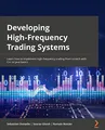 Produktbild: Developing High-Frequency Trading Systems: Learn how to implement high-frequency trading from scratch with C++ or Java basics