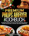 Produktbild: Premium Philips Airfryer Kochbuch: Die besten Rezepte für den Philips Airfryer, einfach, lecker und schnell kochen. Inklusive Farbfotos.