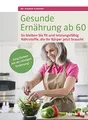 Produktbild: Gesunde Ernährung ab 60: So bleiben Sie fit und leistungsfähig. Nährstoffe, die Ihr Körper jetzt braucht. Jung bleiben mit der richtigen Ernährung.