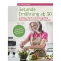 Produktbild: Gesunde Ernährung ab 60 So bleiben Sie fit und leistungsfähig. Nährstoffe, die Ihr Körper jetzt braucht. Jung bleiben mit der richtigen Ernährung