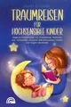 Produktbild: Traumreisen für hochsensible Kinder: Magische Fantasiereisen zur Entspannung, Meditation und Achtsamkeit: entspannt Selbstbewusstsein stärken und Ängste überwind