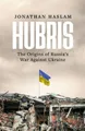 Produktbild: Hubris: The Origins of Russia's War Against Ukraine by Jonathan Haslam