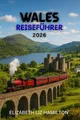 Produktbild: WALES-REISEFÜHRER 2026: Entdecken Sie 10 atemberaubende Regionen, 100 zeitlose Erlebnisse und 1 unvergessliche Reise