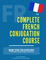 Produktbild: The Complete French Conjugation Course: Master the French Conjugation in One book! (The Complete French Course - Pronunciation, Conjugation, Grammar, Vocabulary, Expressions)