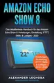 Produktbild: Amazon Echo Show 8: Das detaillierteste Handbuch für das Amazon Echo Show 8 | Anleitungen, Einstellung, IFTTT, Skills & Lustiges